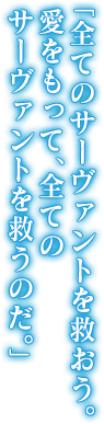 「全てのサーヴァントを救おう。愛をもって、全てのサーヴァントを救うのだ。」