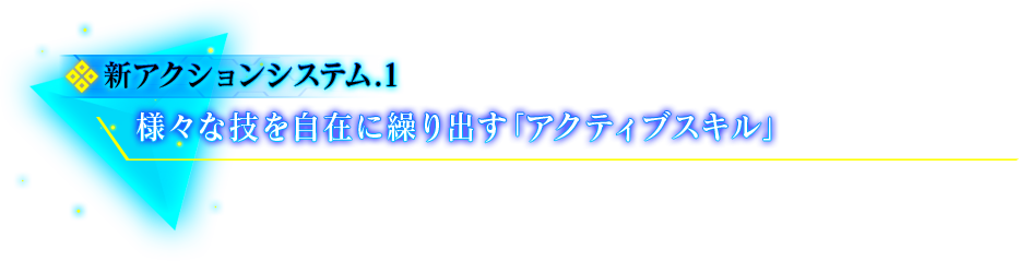 新アクションシステム.1 様々な技を自在に繰り出す「アクティブスキル」